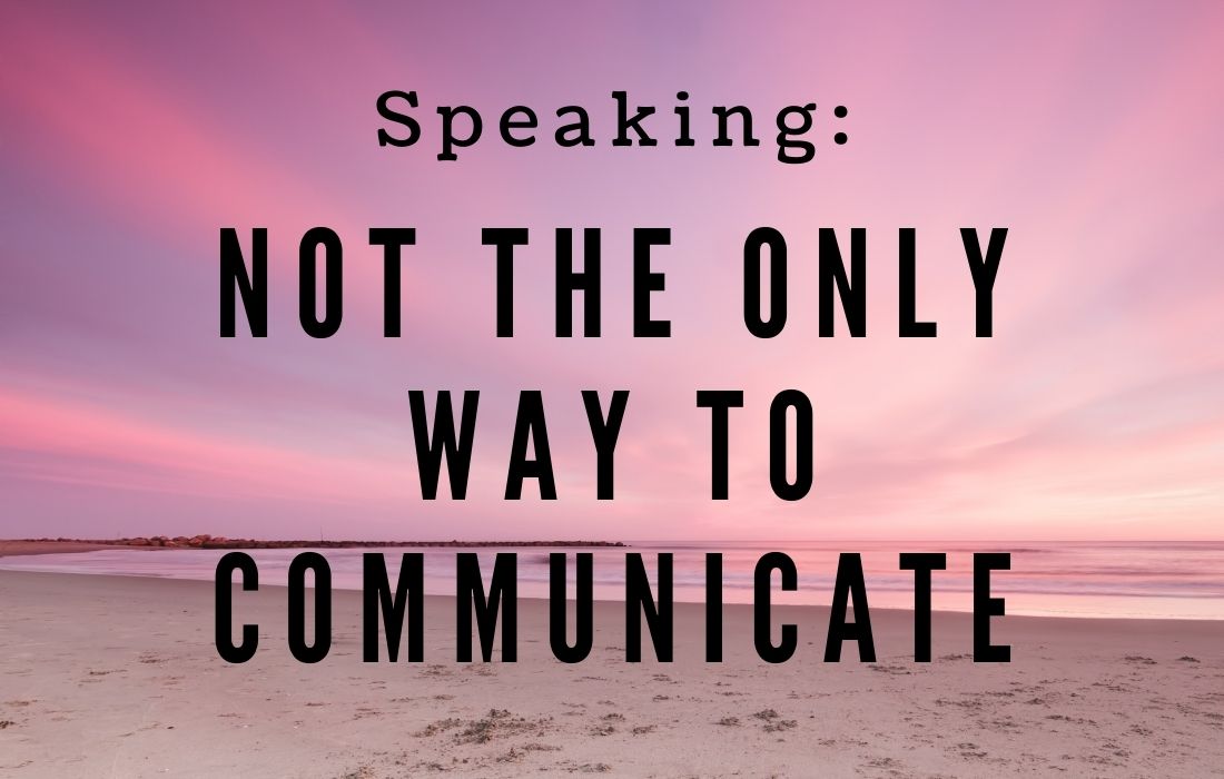 Speaking is only one way to Speaking is only one way to communicate